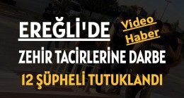 ZEHİR TACİRLERİNE DARBE: 12 ŞÜPHELİ TUTUKLANDI