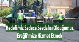 Hedefimiz Sadece Sevdalısı Olduğumuz Ereğli’mize Hizmet Etmek