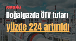 Doğalgazda ÖTV tutarı yüzde 224 artırıldı