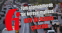 Tüm otomobillerde bir kereye mahsus MTV iki katına çıkarıldı