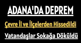 Adana’da deprem çevre il ve ilçelerden hissedildi.