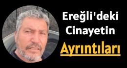 Ereğli’deki Cinayetin “Ayrıntıları”