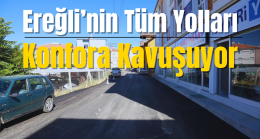 Ereğli’nin Tüm Yolları Konfora Kavuşuyor