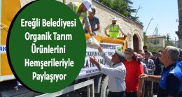 Ereğli Belediyesi Organik Tarım Ürünlerini Hemşerileriyle Paylaşıyor