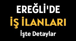 Ereğli’de İş İlanları | İşte Detaylar