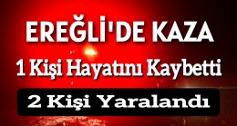 Ereğli’de Trafik Kazası 1 Kişi Hayatını Kaybetti