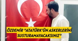 ATATÜRK’ÜN ASKERLERİNİ SUSTURAMAYACAKSINIZ.