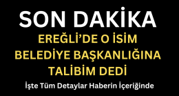 Ereğli’de O İsim Belediye Başkanlığına Talibim Dedi