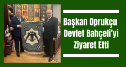 Başkan Oprukçu Devlet Bahçeli’yi Ziyaret Etti