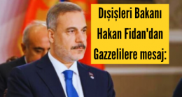 Dışişleri Bakanı Hakan Fidan’dan Gazzelilere mesaj: