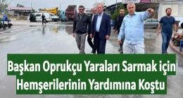 Başkan Oprukçu Yaraları Sarmak için Hemşerilerinin Yardımına Koştu