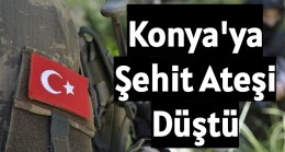 Konya’ya Şehit ateşi düştü