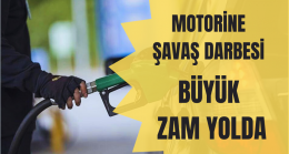 Motorine Savaş Darbesi ”Büyük Zam Geliyor”