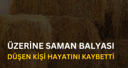 Üzerine Saman Balyaları Düşen Kişi Hayatını Kaybetti