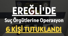 EREĞLİ’DE SUÇ ÖRGÜTLERİNE OPERASYON
