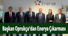 Başkan Oprukçu’dan ENERYA Çıkarması