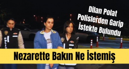 Dilan Polat ”Nezarette Bakın Ne İstemiş”