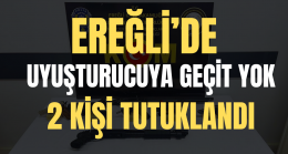 Ereğli’de Uyuşturucuya Geçit Yok 2 Kişi Tutuklandı