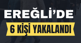 Ereğli’de 6 Kişi Tutuklandı