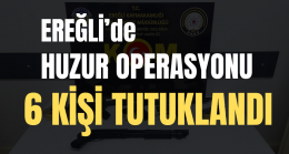 Ereğli’de 6 Kişi Tutuklandı