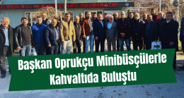 Başkan Oprukçu Minibüsçülerle Kahvaltıda Buluştu