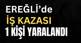 Ereğli’de İş Kazası 1 Yaralı