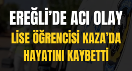 Ereğli’de Acı Olay Lise Öğrencisi Hayatını Kaybetti