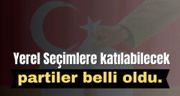 Yerel Seçimlere katılabilecek partiler belli oldu.