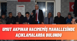 UMUT AKPINAR HACIMEMİŞ MAHALLEMİZDE AÇIKLAMALARDA BULUNDU