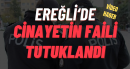 EREĞLİ’DE CİNAYETİN FAİLİ TUTUKLANDI