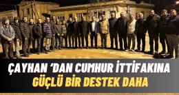 ÇAYHAN’DAN CUMHUR İTTİFAKINA GÜÇLÜ BİR DESTEK DAHA