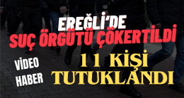 EREĞLİ’DE SUÇ ÖRGÜTÜ ÇÖKERTİLDİ