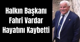 Halkın Başkanı Fahri Vardar Hayatını Kaybetti