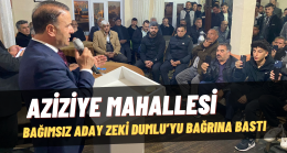 AZİZİYE MAHALLESİ BAĞIMSIZ ADAY ZEKİ DUMLU’YU BAĞRINA BASTI