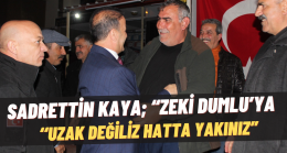 SADRETTİN KAYA; “ZEKİ DUMLU’YA UZAK DEĞİLİZ HATTA YAKINIZ”