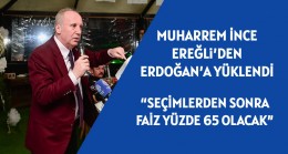 MUHARREM İNCE EREĞLi’DEN ERDOĞAN’A YÜKLENDİ