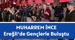 MUHARREM İNCE EREĞLİ’DE GENÇLERLE BULUŞTU