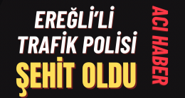 ACI HABER “EREĞLİ’Lİ TRAFİK POLİS ŞEHİT OLDU