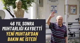 46 yıl sonra muhtarlığı kaybetti bakın ne istedi