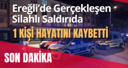 Ereğli’de Silahlı Saldırı 1 Kişi Hayatını Kaybetti