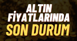 Altın fiyatlarında son durum