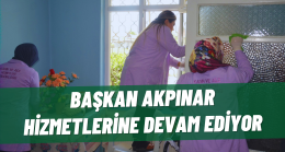 BAŞKAN AKPINAR HİZMETLERİNE DEVAM EDİYOR