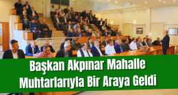 Başkan Akpınar Mahalle Muhtarlarıyla Bir Araya Geldi