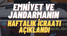 EMNİYET VE JANDARMANIN HAFTALIK İCRAATI AÇIKLANDI