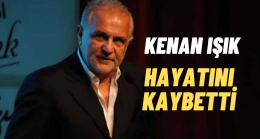 Kenan Işık Hayatını Kaybetti