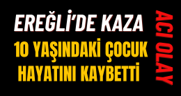 Ereğli’de Kaza 10 Yaşındaki Çocuk Hayatını Kaybetti