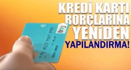 Kredi kartı borçlarına yeniden yapılandırma!