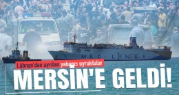 Lübnan’dan ayrılan yabancı uyruklular gemiyle Mersin’e geldi