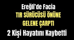 Ereğli’de Facia Tır Önüne Geleni Biçti