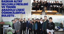 BAŞKAN ALTAY SELÇUKLU MESLEKİ VE TEKNİK ANADOLU LİSESİ ÖĞRENCİLERİYLE BULUŞTU